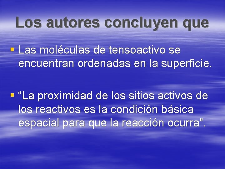 Los autores concluyen que § Las moléculas de tensoactivo se encuentran ordenadas en la