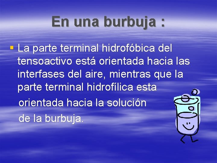 En una burbuja : § La parte terminal hidrofóbica del tensoactivo está orientada hacia