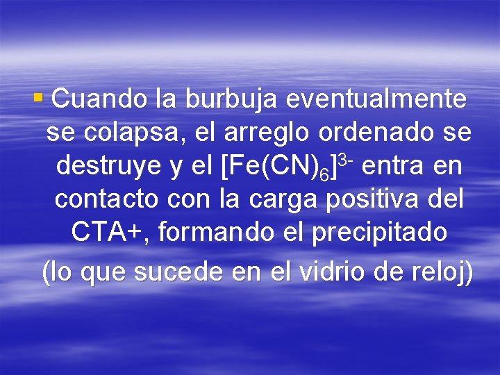 § Cuando la burbuja eventualmente se colapsa, el arreglo ordenado se destruye y el