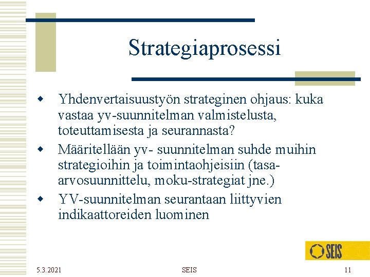 Strategiaprosessi w Yhdenvertaisuustyön strateginen ohjaus: kuka vastaa yv-suunnitelman valmistelusta, toteuttamisesta ja seurannasta? w Määritellään