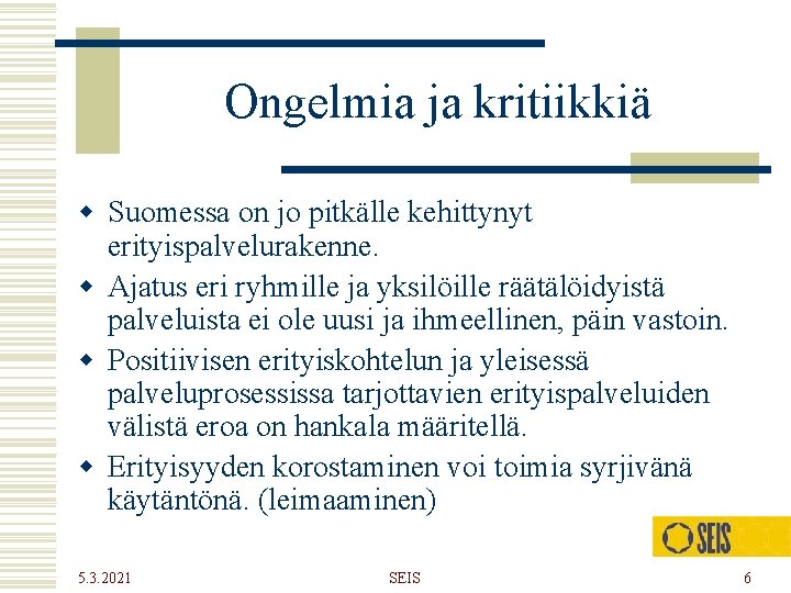 Ongelmia ja kritiikkiä w Suomessa on jo pitkälle kehittynyt erityispalvelurakenne. w Ajatus eri ryhmille