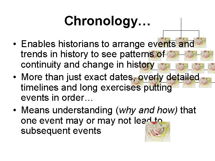 Chronology… • Enables historians to arrange events and trends in history to see patterns