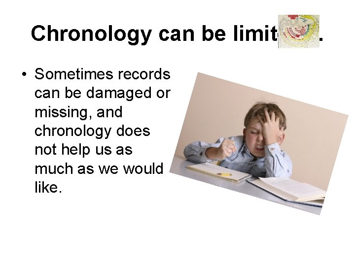 Chronology can be limited… • Sometimes records can be damaged or missing, and chronology