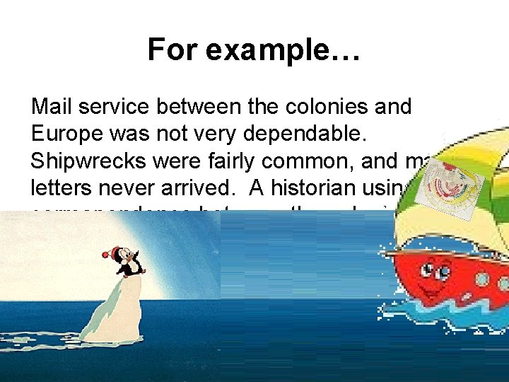 For example… Mail service between the colonies and Europe was not very dependable. Shipwrecks