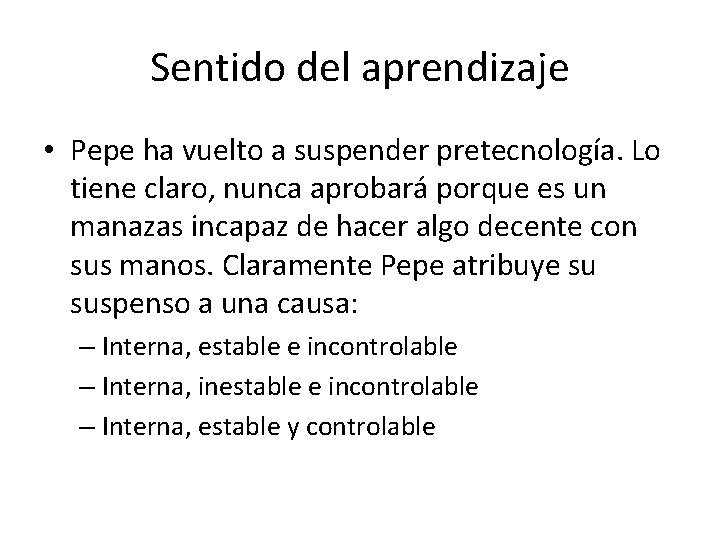 Sentido del aprendizaje • Pepe ha vuelto a suspender pretecnología. Lo tiene claro, nunca