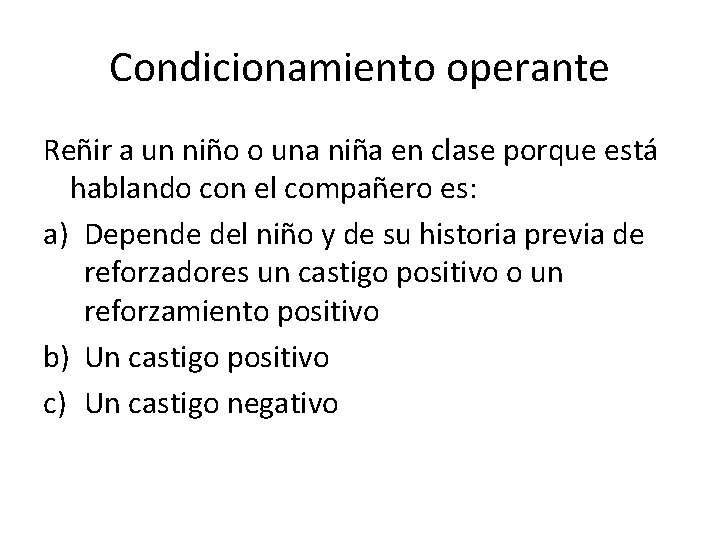 Condicionamiento operante Reñir a un niño o una niña en clase porque está hablando