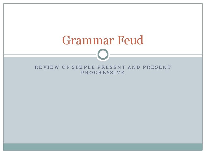 Grammar Feud REVIEW OF SIMPLE PRESENT AND PRESENT PROGRESSIVE 