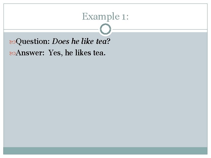 Example 1: Question: Does he like tea? Answer: Yes, he likes tea. 