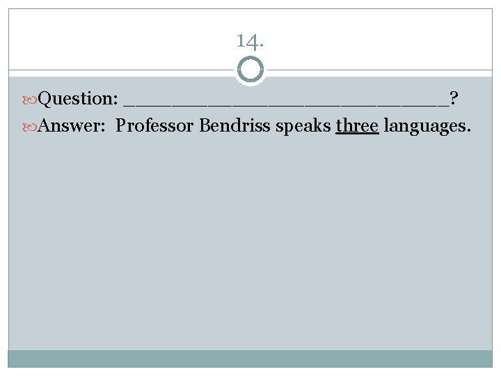 14. Question: ______________? Answer: Professor Bendriss speaks three languages. 14. Question: ______________? Answer: Professor Bendriss speaks three languages.