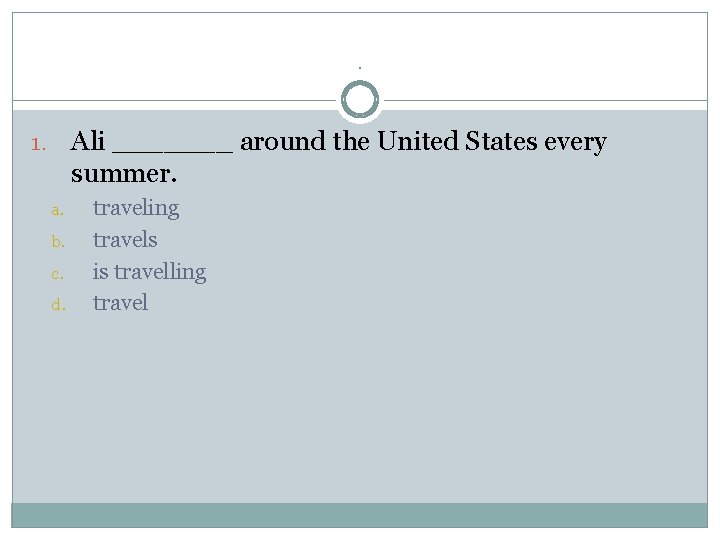 . Ali _______ around the United States every summer. 1. a. b. c. d.