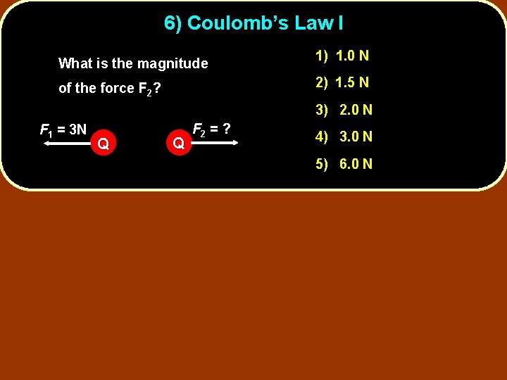 6) Coulomb’s Law I What is the magnitude 1) 1. 0 N 2) 1.