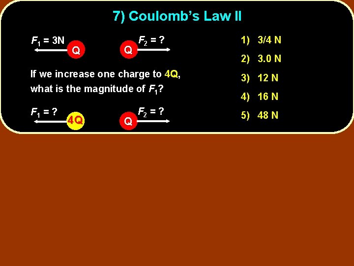 7) Coulomb’s Law II F 1 = 3 N Q Q F 2 =