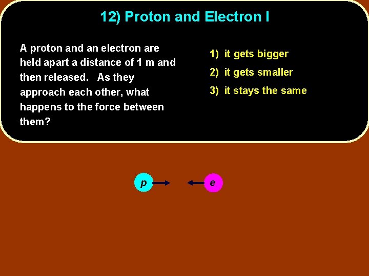 12) Proton and Electron I A proton and an electron are held apart a