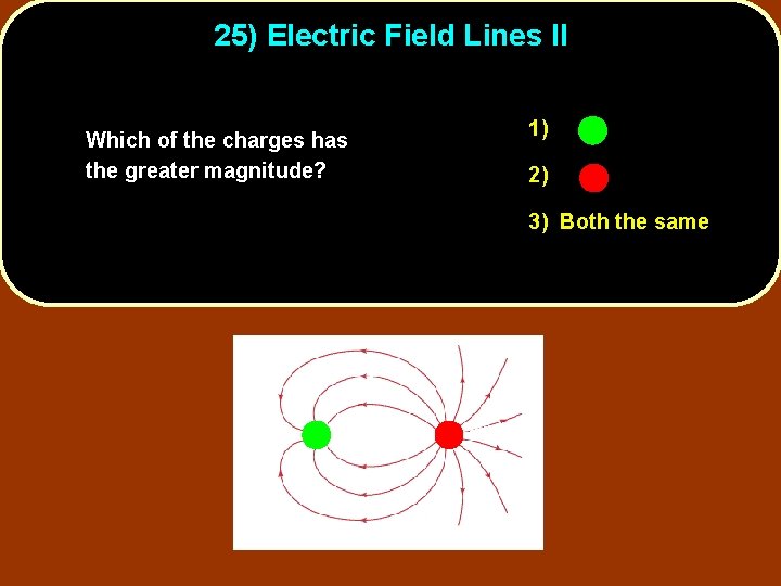 25) Electric Field Lines II Which of the charges has the greater magnitude? 1)