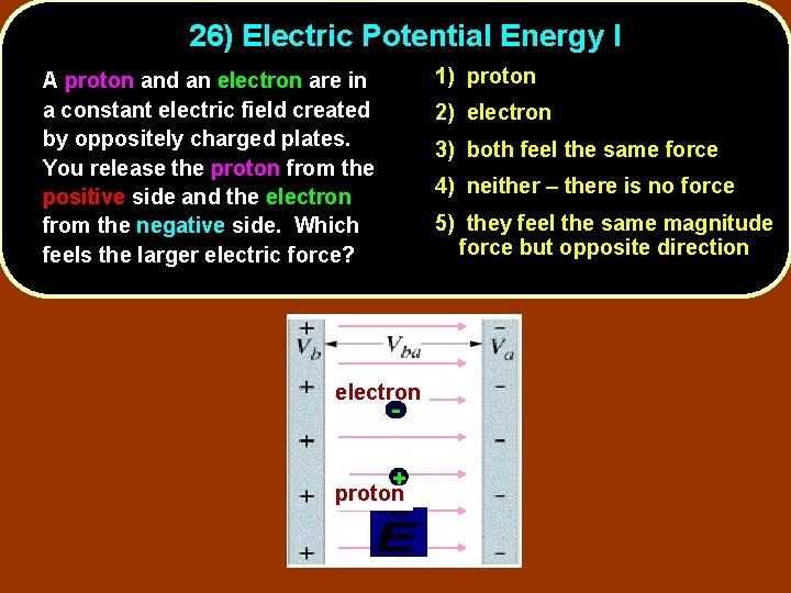 26) Electric Potential Energy I 1) proton A proton and an electron are in