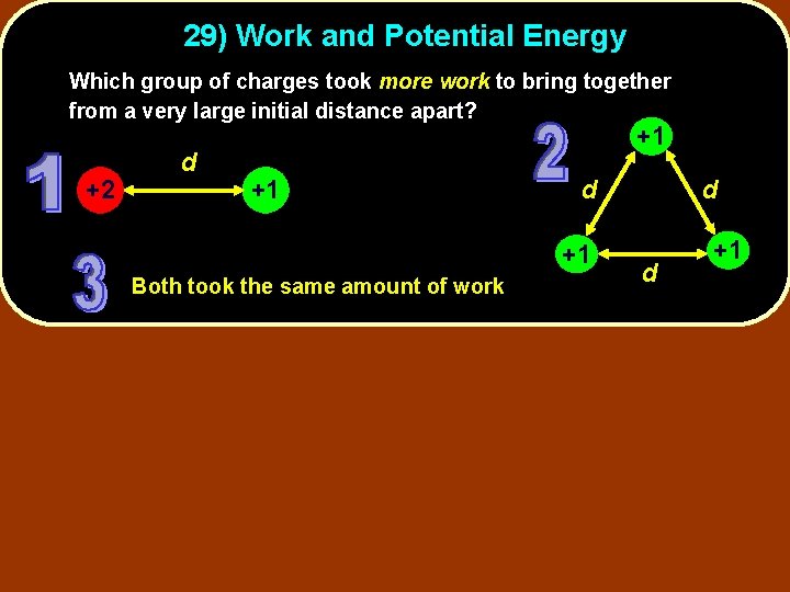 29) Work and Potential Energy Which group of charges took more work to bring
