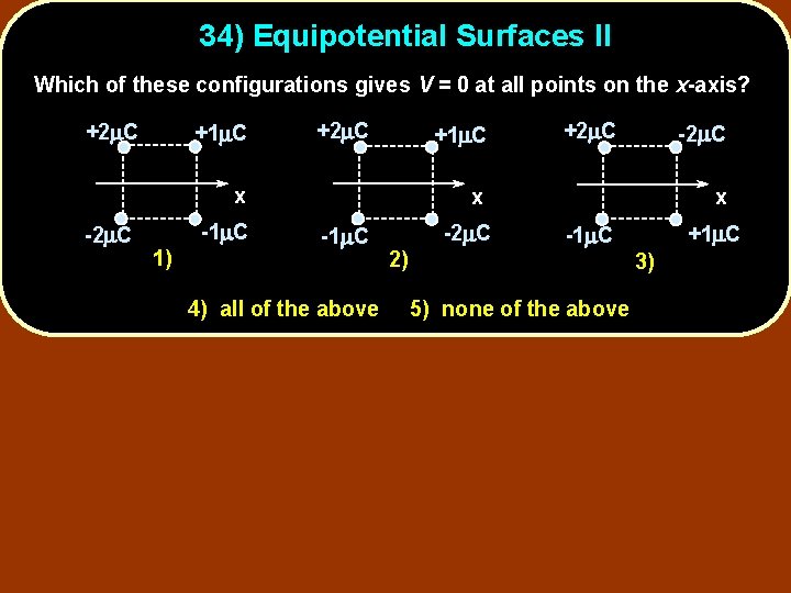 34) Equipotential Surfaces II Which of these configurations gives V = 0 at all