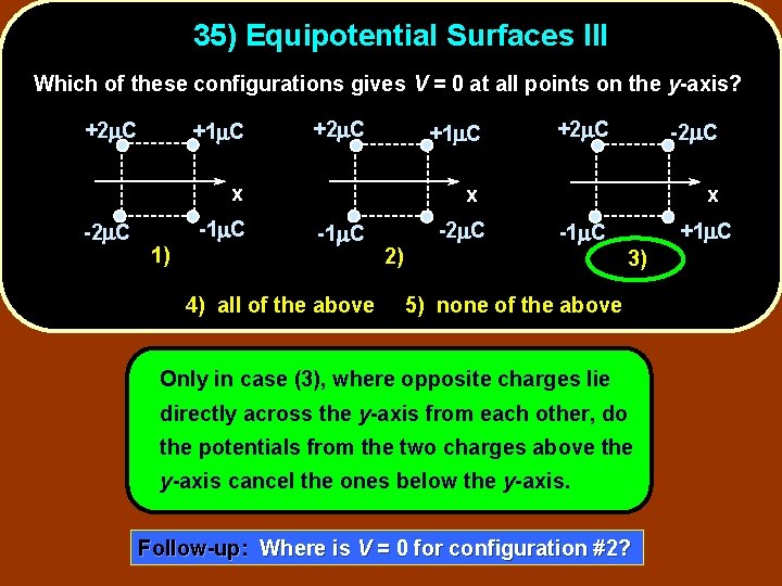 35) Equipotential Surfaces III Which of these configurations gives V = 0 at all