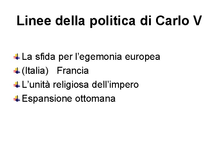 Linee della politica di Carlo V La sfida per l’egemonia europea (Italia) Francia L’unità