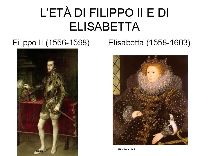 L’ETÀ DI FILIPPO II E DI ELISABETTA Filippo II (1556 -1598) Tiziano Elisabetta (1558