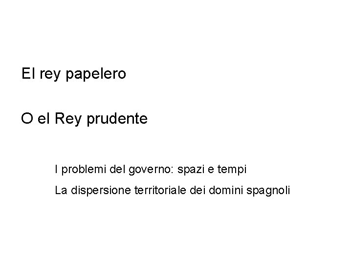 El rey papelero O el Rey prudente I problemi del governo: spazi e tempi