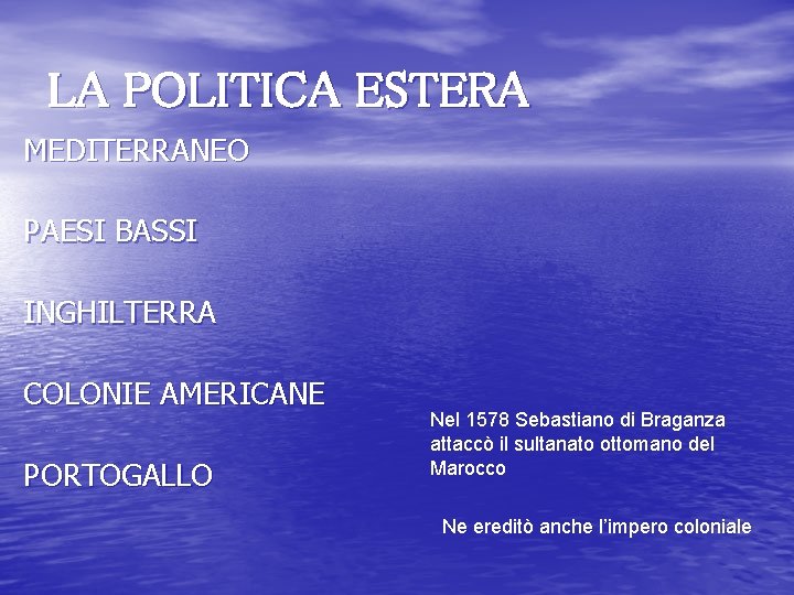 LA POLITICA ESTERA MEDITERRANEO PAESI BASSI INGHILTERRA COLONIE AMERICANE PORTOGALLO Nel 1578 Sebastiano di