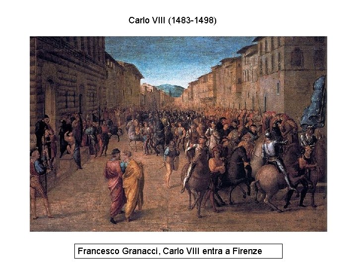 Carlo VIII (1483 -1498) Francesco Granacci, Carlo VIII entra a Firenze 