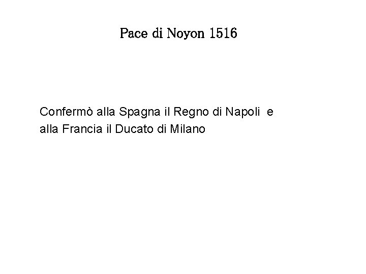 Pace di Noyon 1516 Confermò alla Spagna il Regno di Napoli e alla Francia