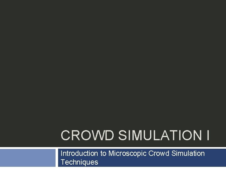 CROWD SIMULATION I Introduction to Microscopic Crowd Simulation Techniques 