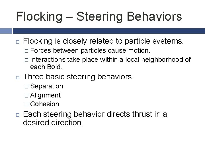 Flocking – Steering Behaviors Flocking is closely related to particle systems. � Forces between