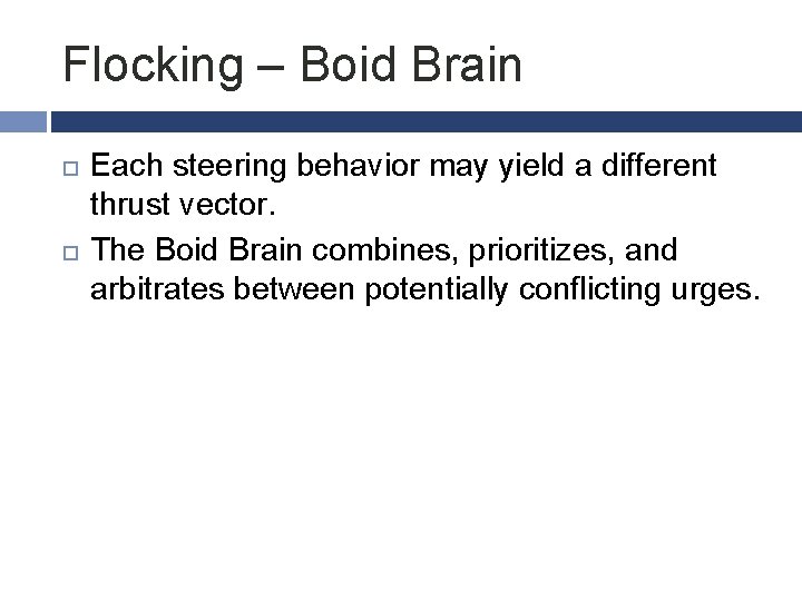 Flocking – Boid Brain Each steering behavior may yield a different thrust vector. The