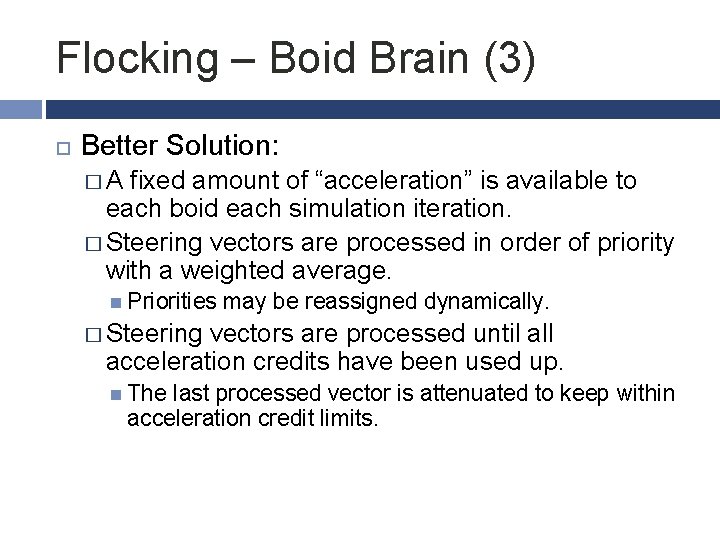 Flocking – Boid Brain (3) Better Solution: � A fixed amount of “acceleration” is