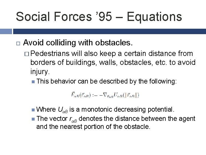 Social Forces ’ 95 – Equations Avoid colliding with obstacles. � Pedestrians will also