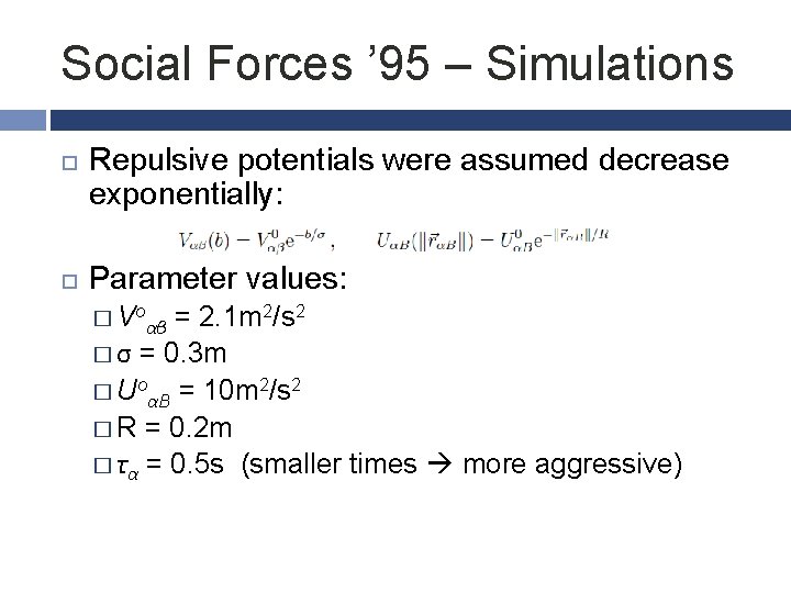 Social Forces ’ 95 – Simulations Repulsive potentials were assumed decrease exponentially: Parameter values: