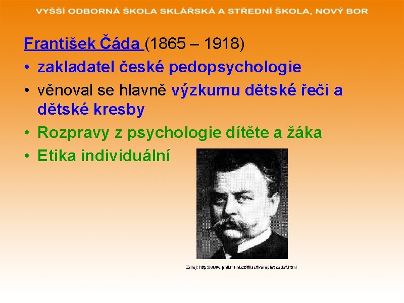 František Čáda (1865 – 1918) • zakladatel české pedopsychologie • věnoval se hlavně výzkumu