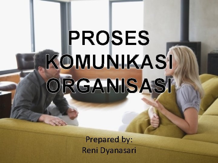 PROSES KOMUNIKASI ORGANISASI Prepared by: Reni Dyanasari 
