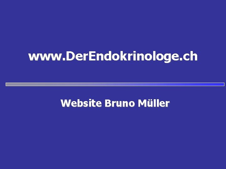 www. Der. Endokrinologe. ch Website Bruno Müller 