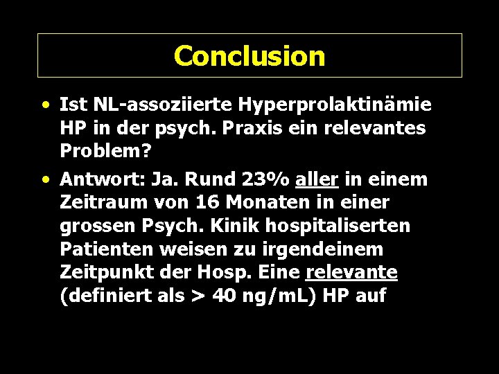 Conclusion • Ist NL-assoziierte Hyperprolaktinämie HP in der psych. Praxis ein relevantes Problem? •