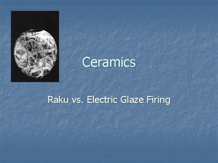 Ceramics Raku vs. Electric Glaze Firing Ceramics Raku vs. Electric Glaze Firing