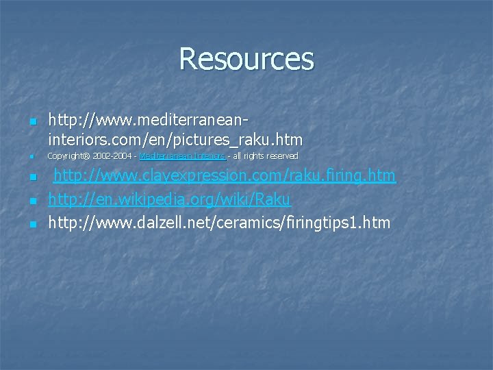 Resources n n n http: //www. mediterraneaninteriors. com/en/pictures_raku. htm Copyright® 2002 -2004 - Mediterranean Resources n n n http: //www. mediterraneaninteriors. com/en/pictures_raku. htm Copyright® 2002 -2004 - Mediterranean