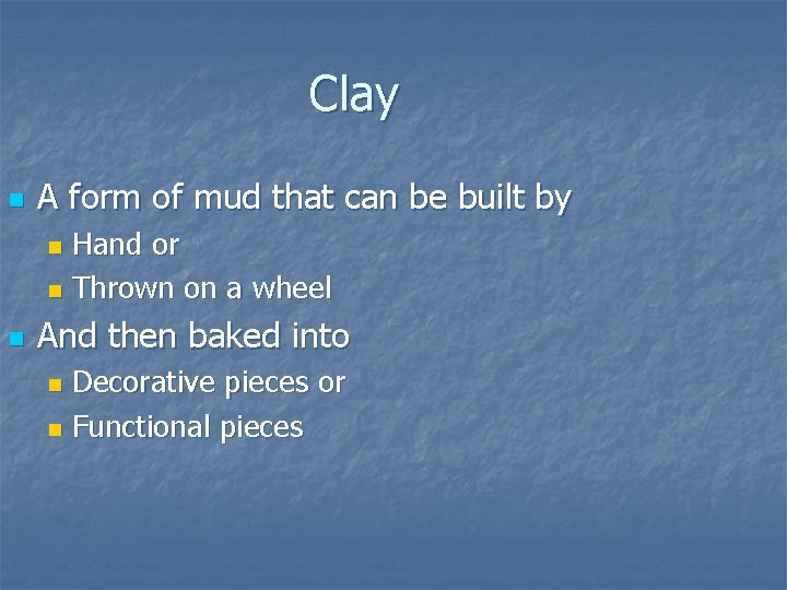 Clay n A form of mud that can be built by Hand or n Clay n A form of mud that can be built by Hand or n