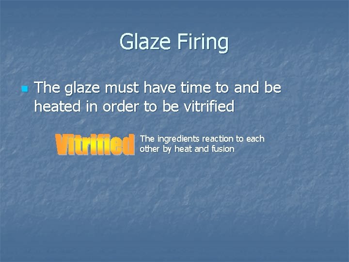 Glaze Firing n The glaze must have time to and be heated in order Glaze Firing n The glaze must have time to and be heated in order