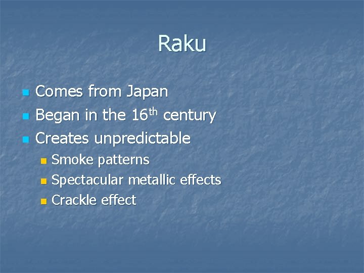 Raku n n n Comes from Japan Began in the 16 th century Creates Raku n n n Comes from Japan Began in the 16 th century Creates