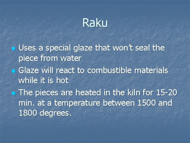 Raku n n n Uses a special glaze that won’t seal the piece from Raku n n n Uses a special glaze that won’t seal the piece from