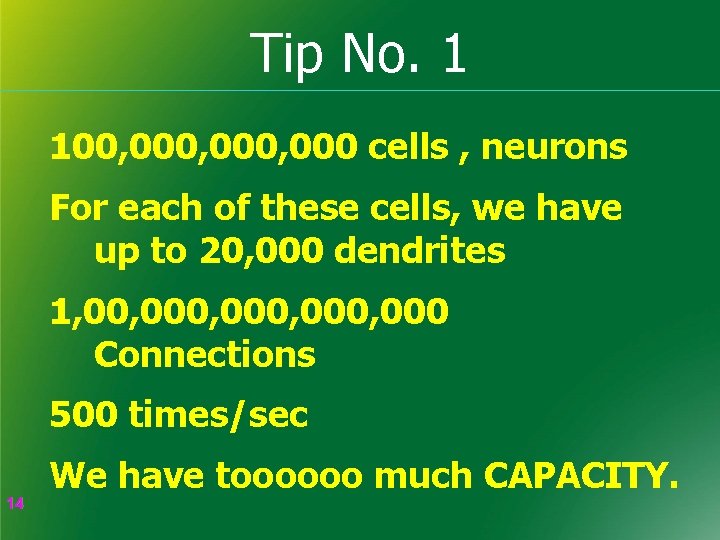 Tip No. 1 100, 000, 000 cells , neurons For each of these cells,