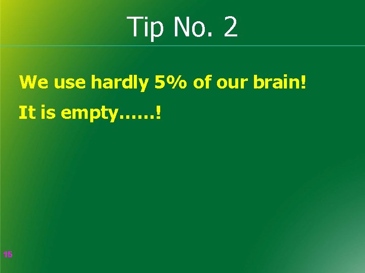 Tip No. 2 We use hardly 5% of our brain! It is empty……! 15