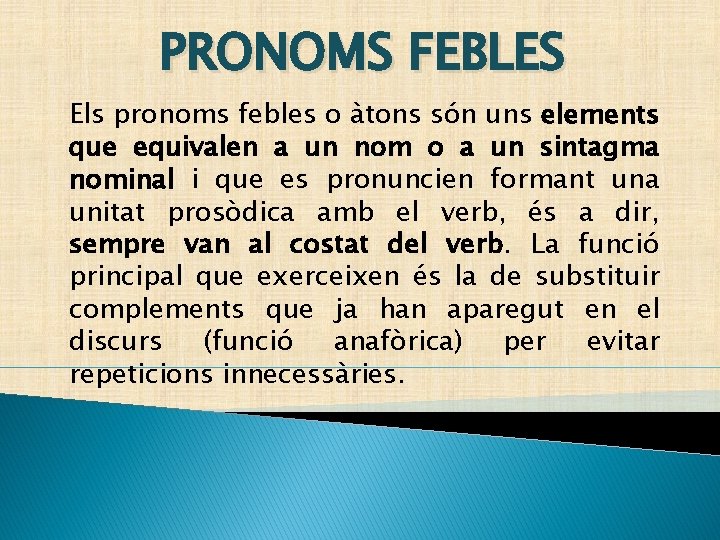 PRONOMS FEBLES Els pronoms febles o àtons són uns elements que equivalen a un