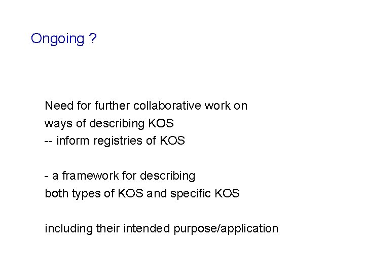 Ongoing ? Need for further collaborative work on ways of describing KOS -- inform