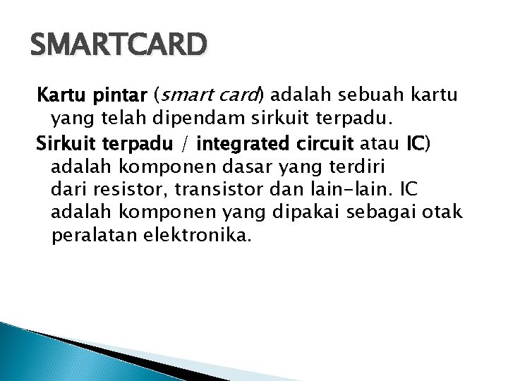 SMARTCARD Kartu pintar (smart card) adalah sebuah kartu yang telah dipendam sirkuit terpadu. Sirkuit