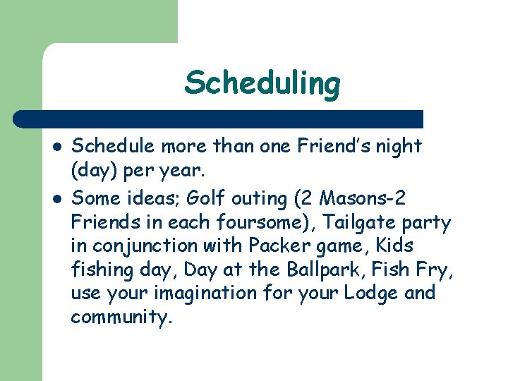 Scheduling l l Schedule more than one Friend’s night (day) per year. Some ideas;